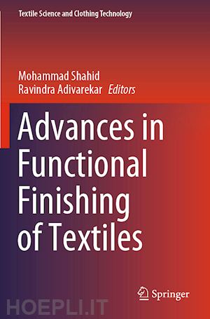 shahid mohammad (curatore); adivarekar ravindra (curatore) - advances in functional finishing of textiles