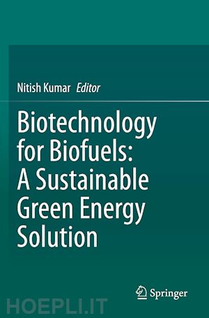 kumar nitish (curatore) - biotechnology for biofuels: a sustainable green energy solution