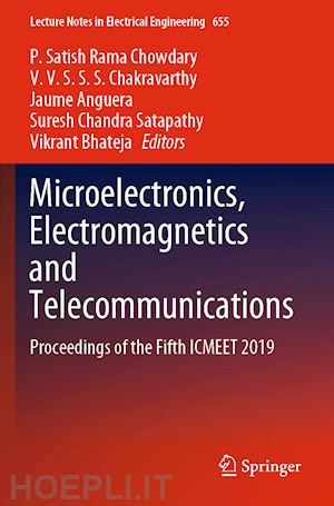 chowdary p. satish rama (curatore); chakravarthy v.v.s.s.s. (curatore); anguera jaume (curatore); satapathy suresh chandra (curatore); bhateja vikrant (curatore) - microelectronics, electromagnetics and telecommunications