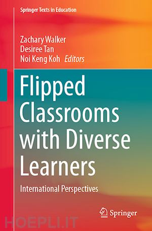 walker zachary (curatore); tan desiree (curatore); koh noi keng (curatore) - flipped classrooms with diverse learners