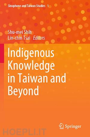 shih shu-mei (curatore); tsai lin-chin (curatore) - indigenous knowledge in taiwan and beyond