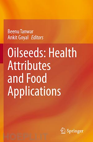 tanwar beenu (curatore); goyal ankit (curatore) - oilseeds: health attributes and food applications