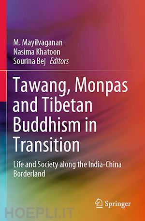 mayilvaganan m. (curatore); khatoon nasima (curatore); bej sourina (curatore) - tawang, monpas and tibetan buddhism in transition