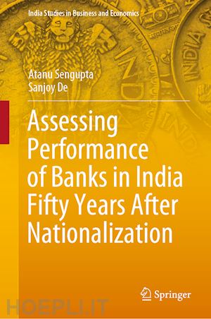 sengupta atanu; de sanjoy - assessing performance of banks in india fifty years after nationalization
