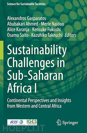 gasparatos alexandros (curatore); ahmed abubakari (curatore); naidoo merle (curatore); karanja alice (curatore); fukushi kensuke (curatore); saito osamu (curatore); takeuchi kazuhiko (curatore) - sustainability challenges in sub-saharan africa i