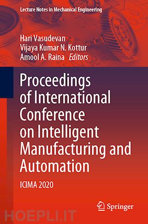 vasudevan hari (curatore); kottur vijaya kumar n. (curatore); raina amool a. (curatore) - proceedings of international conference on intelligent manufacturing and automation