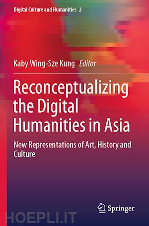 kung kaby wing-sze (curatore) - reconceptualizing the digital humanities in asia