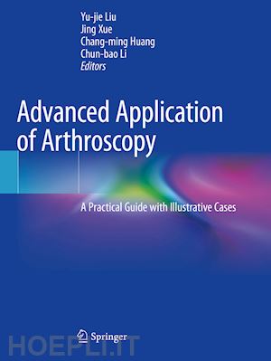 liu yu-jie (curatore); xue jing (curatore); huang chang-ming (curatore); li chun-bao (curatore) - advanced application of arthroscopy