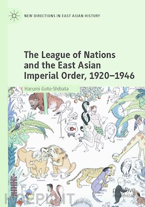 goto-shibata harumi - the league of nations and the east asian imperial order, 1920–1946