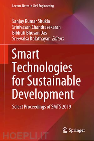 shukla sanjay kumar (curatore); chandrasekaran srinivasan (curatore); das bibhuti bhusan (curatore); kolathayar sreevalsa (curatore) - smart technologies for sustainable development