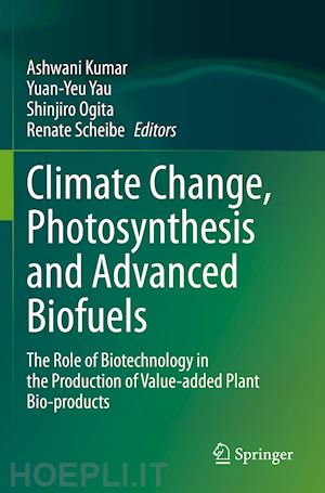 kumar ashwani (curatore); yau yuan-yeu (curatore); ogita shinjiro (curatore); scheibe renate (curatore) - climate change, photosynthesis and advanced biofuels