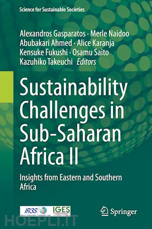 gasparatos alexandros (curatore); naidoo merle (curatore); ahmed abubakari (curatore); karanja alice (curatore); fukushi kensuke (curatore); saito osamu (curatore); takeuchi kazuhiko (curatore) - sustainability challenges in sub-saharan africa ii