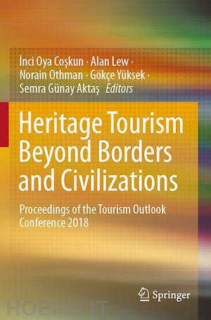 coskun inci oya (curatore); lew alan (curatore); othman norain (curatore); yüksek gökçe (curatore); aktas semra günay (curatore) - heritage tourism beyond borders and civilizations