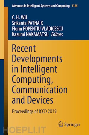 wu c. h. (curatore); patnaik srikanta (curatore); popentiu vlÃdicescu florin (curatore); nakamatsu kazumi (curatore) - recent developments in intelligent computing, communication and devices