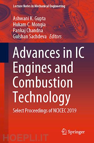 gupta ashwani k. (curatore); mongia hukam c. (curatore); chandna pankaj (curatore); sachdeva gulshan (curatore) - advances in ic engines and combustion technology