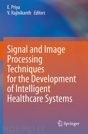 priya e. (curatore); rajinikanth v. (curatore) - signal and image processing techniques for the development of intelligent healthcare systems