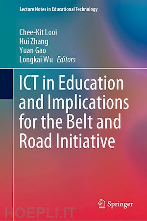 looi chee-kit (curatore); zhang hui (curatore); gao yuan (curatore); wu longkai (curatore) - ict in education and implications for the belt and road initiative