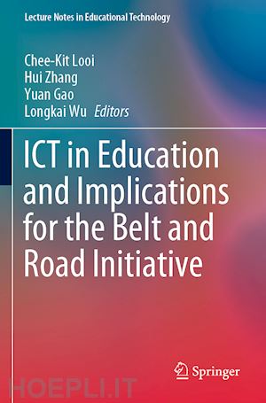 looi chee-kit (curatore); zhang hui (curatore); gao yuan (curatore); wu longkai (curatore) - ict in education and implications for the belt and road initiative