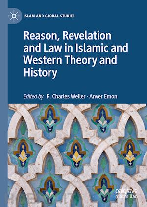 weller r. charles (curatore); emon anver m. (curatore) - reason, revelation and law in islamic and western theory and history