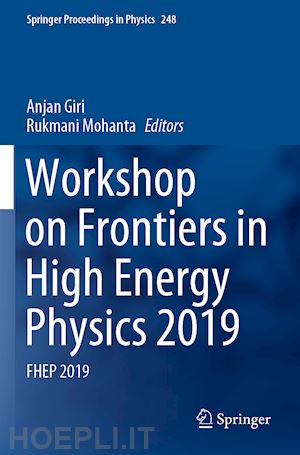 giri anjan (curatore); mohanta rukmani (curatore) - workshop on frontiers in high energy physics 2019
