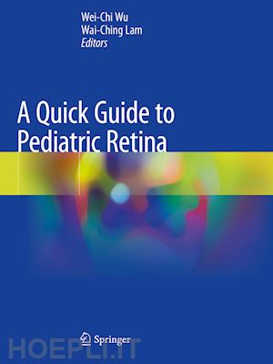 wu wei-chi (curatore); lam wai-ching (curatore) - a quick guide to pediatric retina