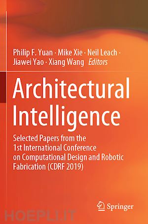 yuan philip f. (curatore); xie mike (curatore); leach neil (curatore); yao jiawei (curatore); wang xiang (curatore) - architectural intelligence