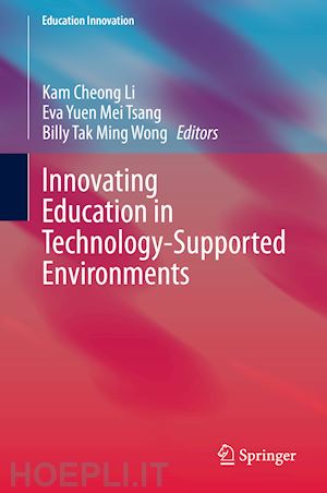 li kam cheong (curatore); tsang eva yuen mei (curatore); wong billy tak ming (curatore) - innovating education in technology-supported environments