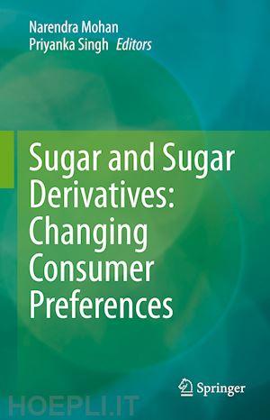 mohan narendra (curatore); singh priyanka (curatore) - sugar and sugar derivatives: changing consumer preferences