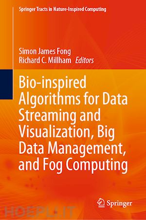 fong simon james (curatore); millham richard c. (curatore) - bio-inspired algorithms for data streaming and visualization, big data management, and fog computing