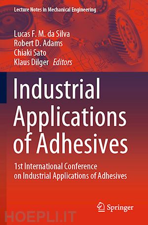 silva lucas f. m. da (curatore); adams robert d. (curatore); sato chiaki (curatore); dilger klaus (curatore) - industrial applications of adhesives