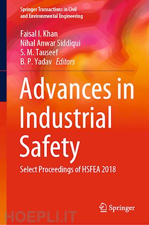 khan faisal i. (curatore); siddiqui nihal anwar (curatore); tauseef s. m. (curatore); yadav b. p. (curatore) - advances in industrial safety