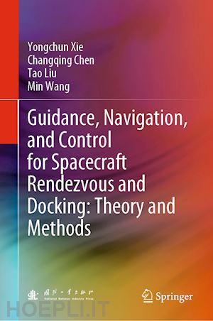 xie yongchun; chen changqing; liu tao; wang min - guidance, navigation, and control for spacecraft rendezvous and docking: theory and methods