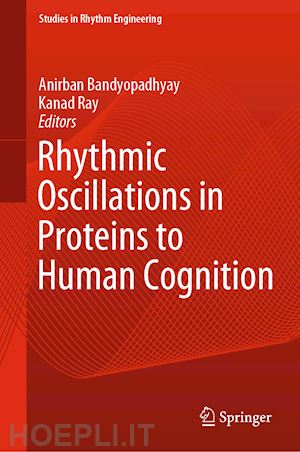 bandyopadhyay anirban (curatore); ray kanad (curatore) - rhythmic oscillations in proteins to human cognition