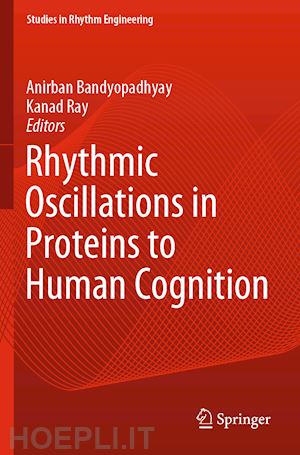 bandyopadhyay anirban (curatore); ray kanad (curatore) - rhythmic oscillations in proteins to human cognition