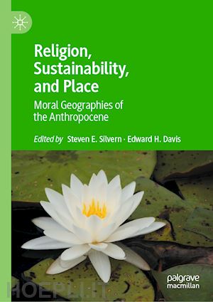 silvern steven e. (curatore); davis edward h. (curatore) - religion, sustainability, and place