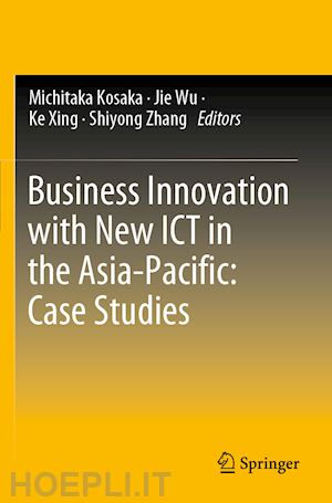 kosaka michitaka (curatore); wu jie (curatore); xing ke (curatore); zhang shiyong (curatore) - business innovation with new ict in the asia-pacific: case studies