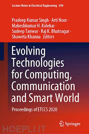 singh pradeep kumar (curatore); noor arti (curatore); kolekar maheshkumar h. (curatore); tanwar sudeep (curatore); bhatnagar raj k. (curatore); khanna shaweta (curatore) - evolving technologies for computing, communication and smart world