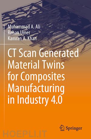 ali muhammad a.; umer rehan; khan kamran a. - ct scan generated material twins for composites manufacturing in industry 4.0