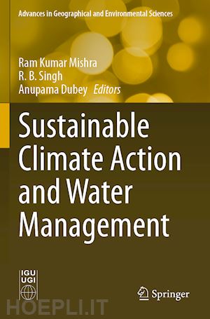 mishra ram kumar (curatore); singh r. b. (curatore); dubey anupama (curatore) - sustainable climate action and water management