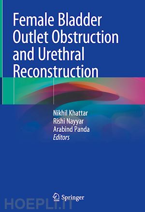 khattar nikhil (curatore); nayyar rishi (curatore); panda arabind (curatore) - female bladder outlet obstruction and urethral reconstruction