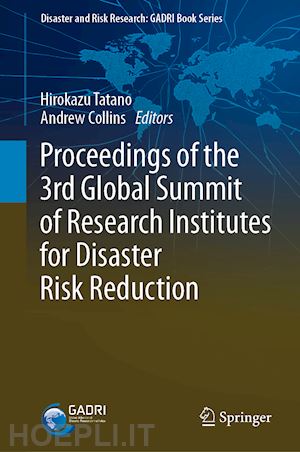 tatano hirokazu (curatore); collins andrew (curatore) - proceedings of the 3rd global summit of research institutes for disaster risk reduction