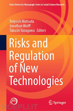 matsuda tsuyoshi (curatore); wolff jonathan (curatore); yanagawa takashi (curatore) - risks and regulation of new technologies