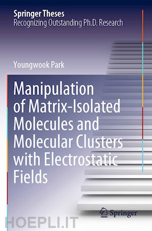 park youngwook - manipulation of matrix-isolated molecules and molecular clusters with electrostatic fields