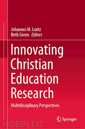 luetz johannes m. (curatore); green beth (curatore) - innovating christian education research