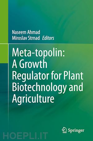 ahmad naseem (curatore); strnad miroslav (curatore) - meta-topolin: a growth regulator for plant biotechnology and agriculture