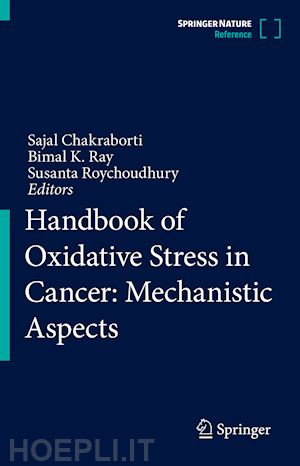 chakraborti sajal (curatore); ray bimal k. (curatore); roychoudhury susanta (curatore) - handbook of oxidative stress in cancer: mechanistic aspects