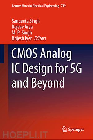 singh sangeeta (curatore); arya rajeev (curatore); singh m. p. (curatore); iyer brijesh (curatore) - cmos analog ic design for 5g and beyond