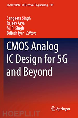 singh sangeeta (curatore); arya rajeev (curatore); singh m. p. (curatore); iyer brijesh (curatore) - cmos analog ic design for 5g and beyond