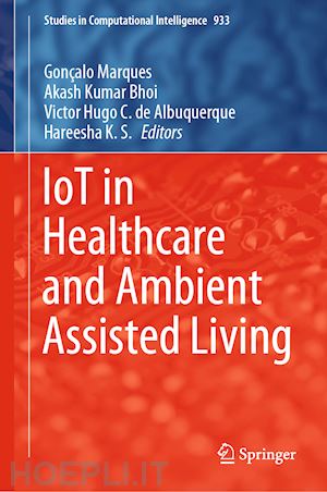 marques gonçalo (curatore); bhoi akash kumar (curatore); albuquerque victor hugo c. de (curatore); k.s. hareesha (curatore) - iot in healthcare and ambient assisted living