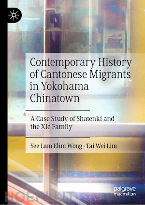 wong yee lam elim; lim tai wei - contemporary history of cantonese migrants in yokohama chinatown